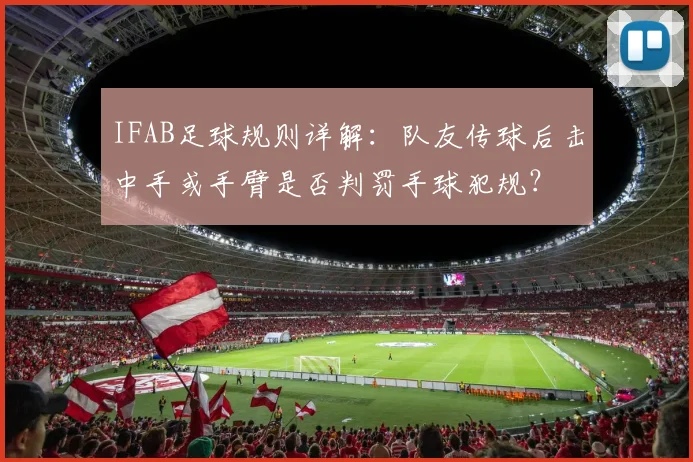 IFAB足球规则详解:队友传球后击中手或手臂是否判罚手球犯规?